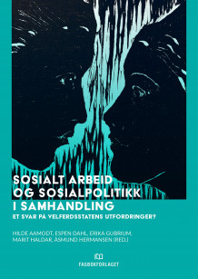 Sosialt arbeid og sosialpolitikk i samhandling av Hilde Aamodt, Espen Dahl, Erika Gubrium, Marit Haldar og Åsmund Hermansen (Heftet)