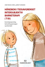 Håndbok i tidsavgrenset intersubjektiv barneterapi (TIB) av Unni Tanum Johns og Birgit Svendsen (Ebok)