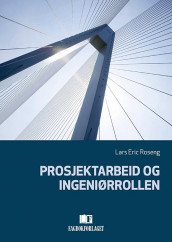 Prosjektarbeid og ingeniørrollen av Lars Eric Roseng (Ebok)