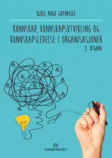 Kunnskap, kunnskapsutvikling og kunnskapsledelse i organisasjoner av Kjell Aage Gotvassli (Heftet)