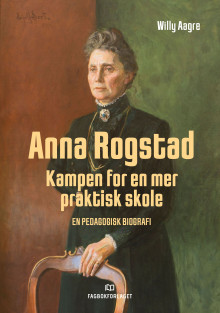 Anna Rogstad kampen for en mer praktisk skole av Willy Aagre (Heftet)