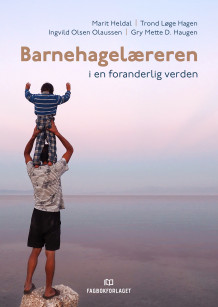 Barnehagelæreren i en foranderlig verden av Marit Heldal, Trond Løge Hagen, Ingvild Olsen Olaussen og Gry Mette Dalseng Haugen (Heftet)
