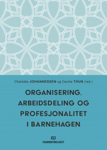 Organisering, arbeidsdeling og profesjonalitet i barnehagen av Charlotte U. Johannessen og Cecilie Thun (Heftet)