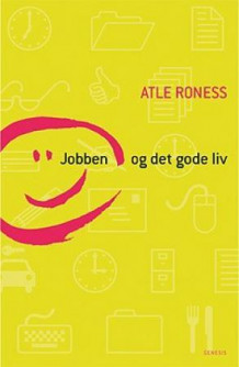 Jobben og det gode liv av Atle Roness (Innbundet)