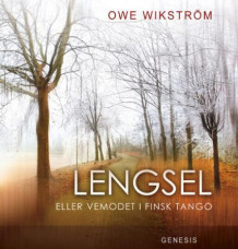 Lengsel, eller Vemodet i finsk tango av Owe Wikström (Innbundet)