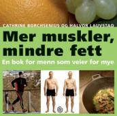 Mer muskler, mindre fett av Cathrine Borchsenius og Halvor Lauvstad (Innbundet)