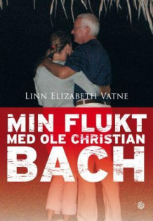 Min flukt med Ole Christian Bach av Linn Elizabeth Vatne (Innbundet)