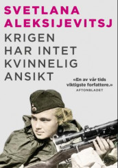 Krigen har intet kvinnelig ansikt av Svetlana Aleksijevitsj (Ebok)