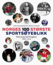 Norges 100 største sportsøyeblikk av Svein Tore Bergestuen og Morten Stokstad (Innbundet)