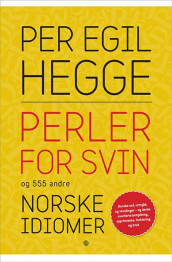 Perler for svin og 555 andre norske idiomer av Per Egil Hegge (Innbundet)