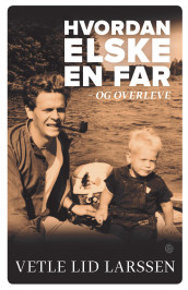 Hvordan elske en far - og overleve av Vetle Lid Larssen (Ebok)