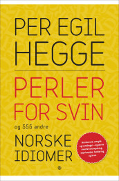 Perler for svin og 555 andre norske idiomer av Per Egil Hegge (Ebok)