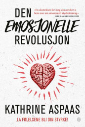 Den emosjonelle revolusjon av Kathrine Aspaas (Heftet)