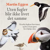 Uten fugler blir ikke livet det samme av Martin Eggen (Nedlastbar lydbok)