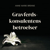 Gravferdskonsulentens betroelser av Anne Marie Brenne og Eva Høydalsvik (Nedlastbar lydbok)