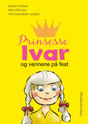 Prinsesse Ivar og vennene på fest av Marion Arntzen, Alva Swanstrøm Løvgren og Mona Renolen (Innbundet)