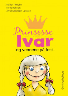 Prinsesse Ivar og vennene på fest av Marion Arntzen, Mona Renolen og Alva Swanstrøm Løvgren (Innbundet)