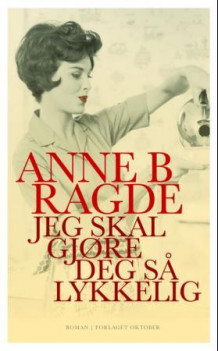 Jeg skal gjøre deg så lykkelig av Anne B. Ragde (Ebok)