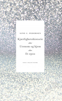 Kjærlighetshistorie, eller Utenom og hjem, eller Et epos av Gine Cornelia Pedersen (Ebok)