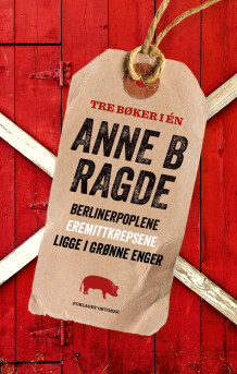 Berlinerpoplene ; Eremittkrepsene ; Ligge i grønne enger av Anne B. Ragde (Innbundet)