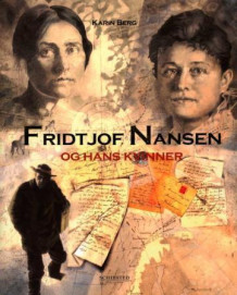 Fridtjof Nansen og hans kvinner av Karin Berg (Innbundet)