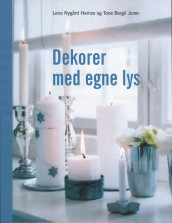 Dekorer med egne lys av Tone Bergli Joner og Lena Nygård (Innbundet)