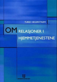 Om relasjoner i hjemmetjenestene av Turid Hegerstrøm (Heftet)