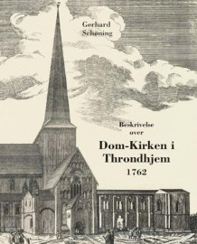 Beskrivelse over den tilforn meget prægtige og vidberømte dom-kirke i Throndhjem av Gerhard Schøning (Innbundet)