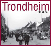 Trondheim før og nå av Haldis Isachsen og Esther Nordmark (Innbundet)