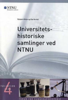 Universitetshistoriske samlinger ved NTNU av Roland Wittje og Ola Nordal (Heftet)