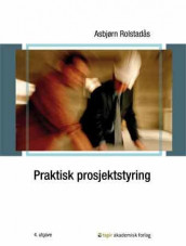 Praktisk prosjektstyring av Asbjørn Rolstadås (Innbundet)