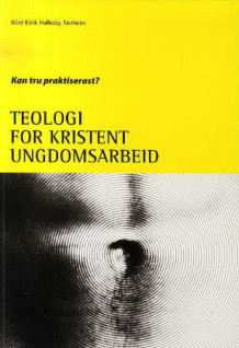 Teologi for kristent ungdomsarbeid av Bård E.H. Norheim (Heftet)