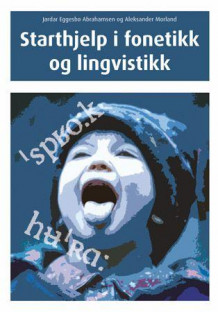 Starthjelp i fonetikk og lingvistikk. av Jardar Eggesbø Abrahamsen og Aleksander Morland (Heftet)