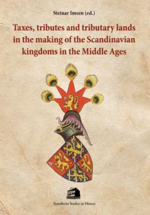 Taxes, tributes and tributary lands in the making of the Scandinavian kingdoms in the middle ages av Steinar Imsen (Heftet)