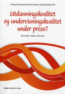 Utdanningskvalitet og undervisningskvalitet under press? av Torlaug Løkensgard Hoel, Brit Hanssen og Dag Husebø (Heftet)