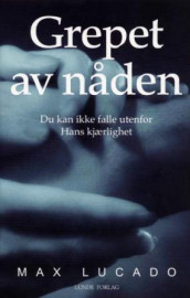 Grepet av nåden av Max Lucado (Innbundet)