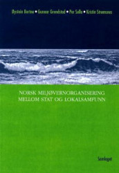 Norsk miljøorganisering mellom stat og lokalsamfunn av Øystein Bortne, Gunnar Grendstad, Per Selle og Kristin Strømsnes (Heftet)