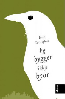 Eg bygger ikkje byar av Terje Tørrisplass (Innbundet)