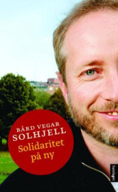 Solidaritet på ny av Bård Vegar Solhjell (Innbundet)
