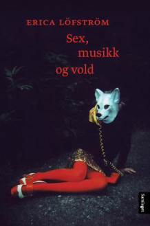 Sex, musikk og vold av Erica Löfström (Ebok)