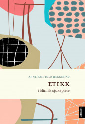 Etikk i klinisk sjukepleie av Anne Kari Tolo Heggestad (Ebok)