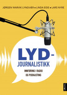 Lydjournalistikk av Jørgen Warvik Lyngvær, Linda Eide og Lars Nyre (Ebok)