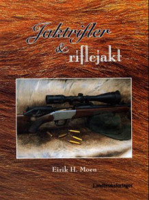Jaktrifler og riflejakt av Eirik H. Moen (Innbundet)