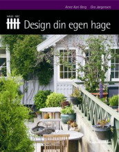 Design din egen hage av Anne Kari Berg og Gro Jørgensen (Innbundet)