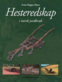 Hesteredskap i norsk jordbruk av Svein Magne Olsen (Innbundet)