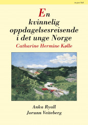 En kvinnelig oppdagelsesreisende i det unge Norge, Catharine Hermine Kølle av Anka Ryall og Jorunn Veiteberg (Innbundet)