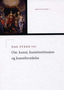 Om kunst, kunstinstitusjon og kunstforståelse av Dag Sveen (Innbundet)