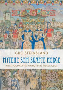 Mytene som skapte Norge av Gro Steinsland (Innbundet)
