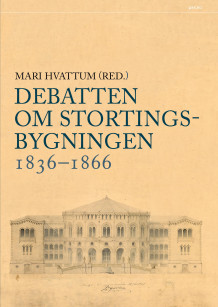 Debatten om Stortingsbygningen 1836-1866 av Mari Hvattum (Innbundet)