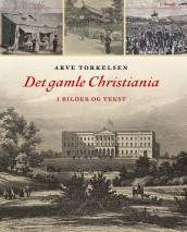 Det gamle Christiania i bilder og tekst av Arve Torkelsen (Innbundet)